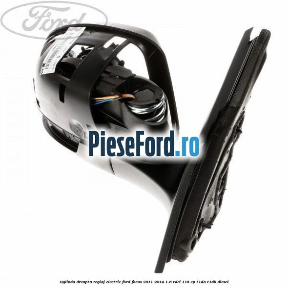 Oglinda dreapta reglaj electric Ford Focus 2011-2014 1.6 TDCi 115 cp T1DA, T1DB diesel