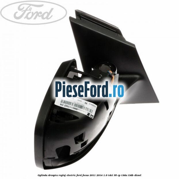 Oglinda dreapta reglaj electric Ford Focus 2011-2014 1.6 TDCi 95 cp T3DA, T3DB diesel
