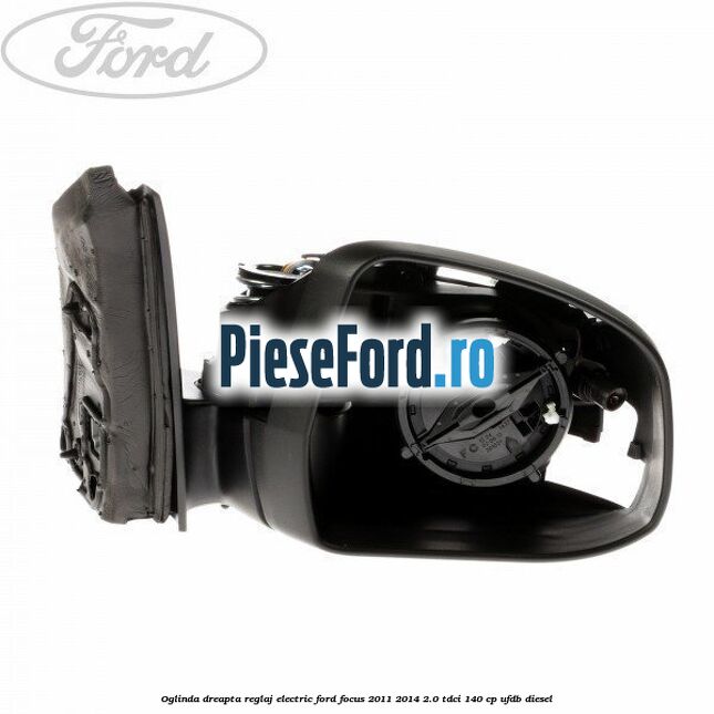 Oglinda dreapta reglaj electric Ford Focus 2011-2014 2.0 TDCi 140 cp UFDB diesel