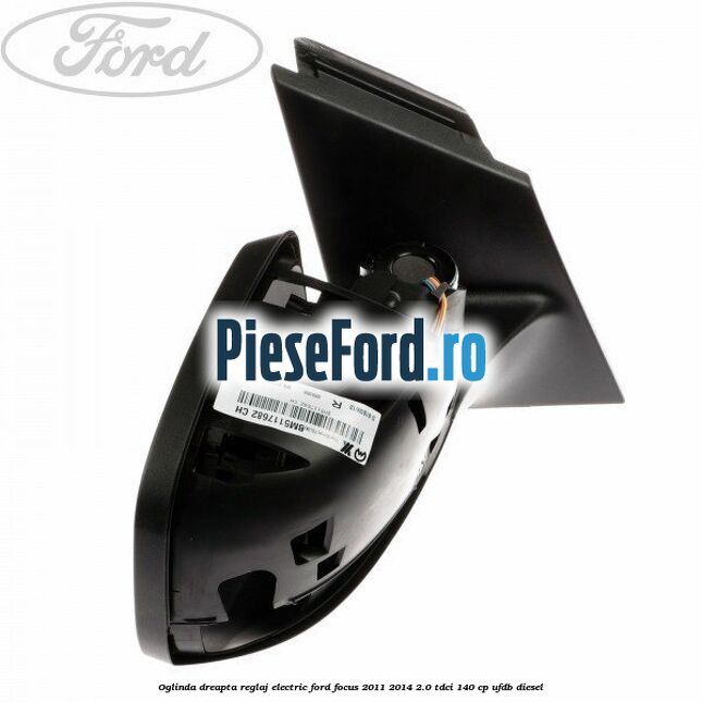 Oglinda dreapta reglaj electric Ford Focus 2011-2014 2.0 TDCi 140 cp Oglinda dreapta reglaj electric Ford Focus 2011-2014 2.0 TDCi 140 cp UFDB diesel
