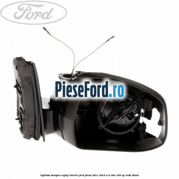 Oglinda dreapta reglaj electric Ford Focus 2011-2014 2.0 TDCi 163 cp TXDB diesel