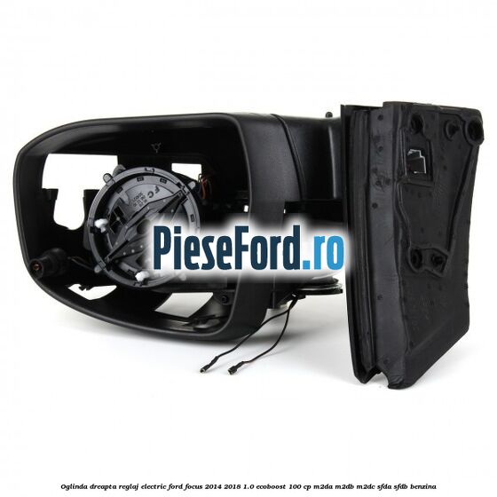 Oglinda dreapta reglaj electric Ford Focus 2014-2018 1.0 EcoBoost 100 cp M2DA, M2DB, M2DC, SFDA, SFDB benzina