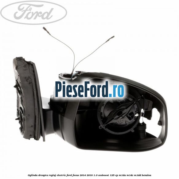 Oglinda dreapta reglaj electric Ford Focus 2014-2018 1.0 EcoBoost 125 cp M1DA, M1DC, M1DD benzina