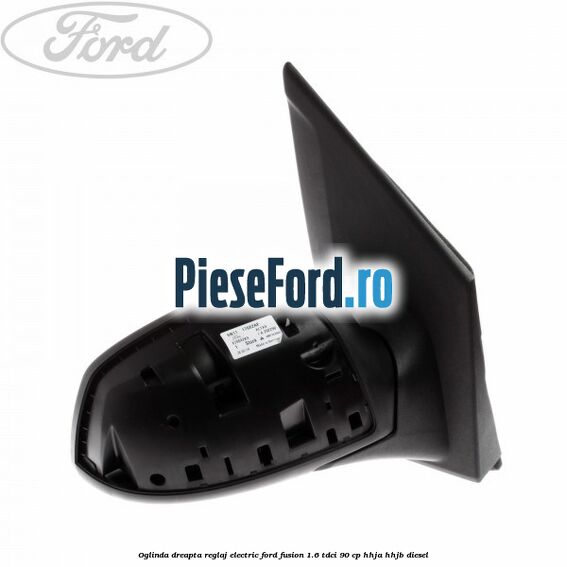 Oglinda dreapta reglaj electric Ford Fusion 1.6 TDCi 90 cp Oglinda dreapta reglaj electric Ford Fusion 1.6 TDCi 90 cp HHJA, HHJB diesel