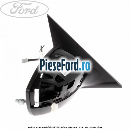 Oglinda dreapta reglaj electric Ford Galaxy 2007-2014 1.8 TDCi 125 cp Oglinda dreapta reglaj electric Ford Galaxy 2007-2014 1.8 TDCi 125 cp QYWA diesel