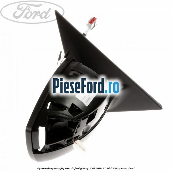 Oglinda dreapta reglaj electric Ford Galaxy 2007-2014 2.0 TDCi 130 cp Oglinda dreapta reglaj electric Ford Galaxy 2007-2014 2.0 TDCi 130 cp AZWA diesel