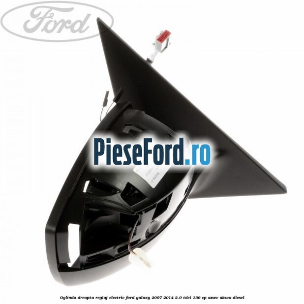 Oglinda dreapta reglaj electric Ford Galaxy 2007-2014 2.0 TDCi 136 cp Oglinda dreapta reglaj electric Ford Galaxy 2007-2014 2.0 TDCi 136 cp AZWC, UKWA diesel
