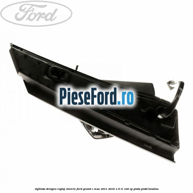 Oglinda dreapta reglaj electric Ford Grand C-Max 2011-2015 1.6 Ti 125 cp PNDA, PNDD benzina