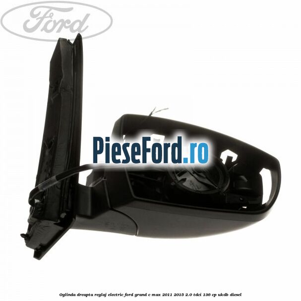 Oglinda dreapta reglaj electric Ford Grand C-Max 2011-2015 2.0 TDCi 136 cp UKDB diesel