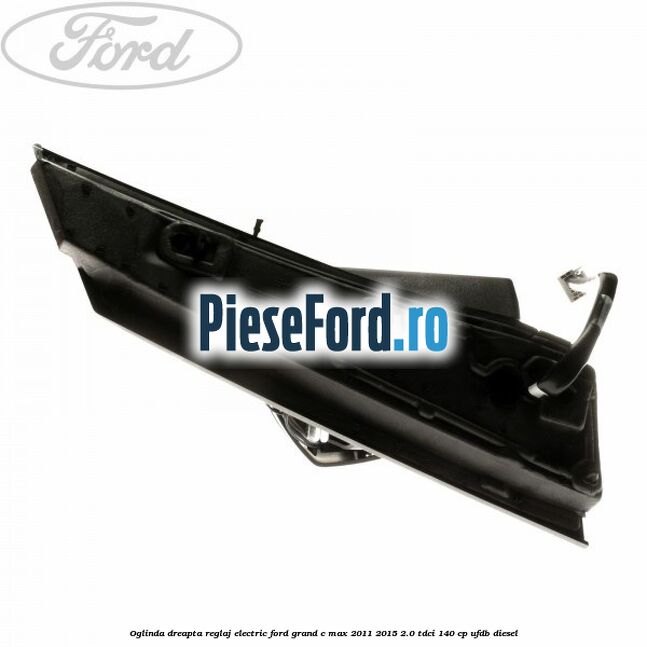 Oglinda dreapta reglaj electric Ford Grand C-Max 2011-2015 2.0 TDCi 140 cp Oglinda dreapta reglaj electric Ford Grand C-Max 2011-2015 2.0 TDCi 140 cp UFDB diesel