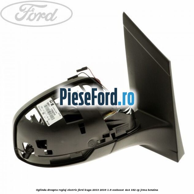 Oglinda dreapta reglaj electric Ford Kuga 2013-2016 1.6 EcoBoost 4x4 182 cp Oglinda dreapta reglaj electric Ford Kuga 2013-2016 1.6 EcoBoost 4x4 182 cp JTMA benzina