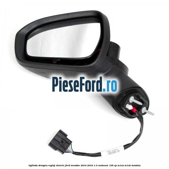 Oglinda dreapta reglaj electric Ford Mondeo 2014-2018 1.0 EcoBoost 125 cp Oglinda dreapta reglaj electric Ford Mondeo 2014-2018 1.0 EcoBoost 125 cp M1CA, M1CB benzina