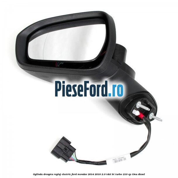 Oglinda dreapta reglaj electric Ford Mondeo 2014-2018 2.0 TDCi Bi-Turbo 210 cp T9CA diesel