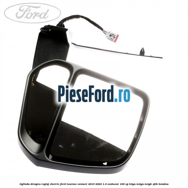 Oglinda dreapta reglaj electric Ford Tourneo Connect 2019-2023 1.0 EcoBoost 100 cp B3GA, M2GA, M2GB, SFCB benzina