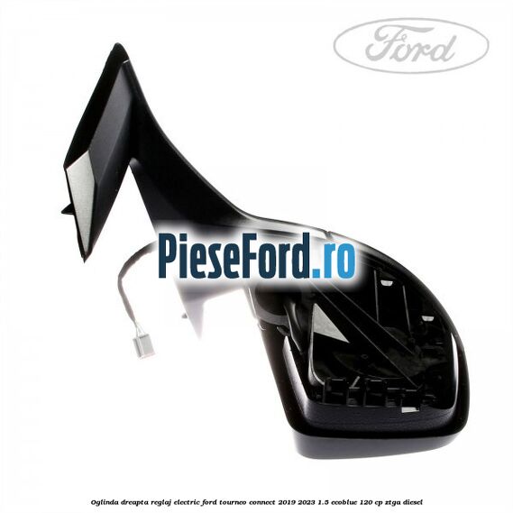 Oglinda dreapta reglaj electric Ford Tourneo Connect 2019-2023 1.5 EcoBlue 120 cp Oglinda dreapta reglaj electric Ford Tourneo Connect 2019-2023 1.5 EcoBlue 120 cp ZTGA diesel