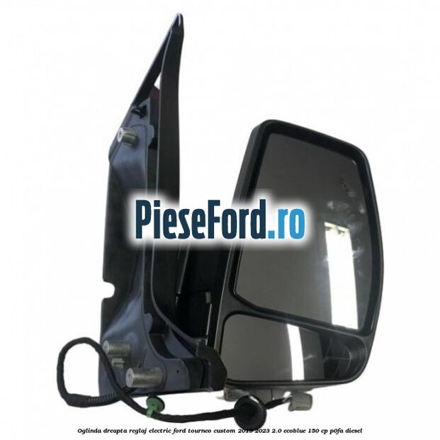 Oglinda dreapta reglaj electric Ford Tourneo Custom 2019-2023 2.0 EcoBlue 150 cp P0FA diesel