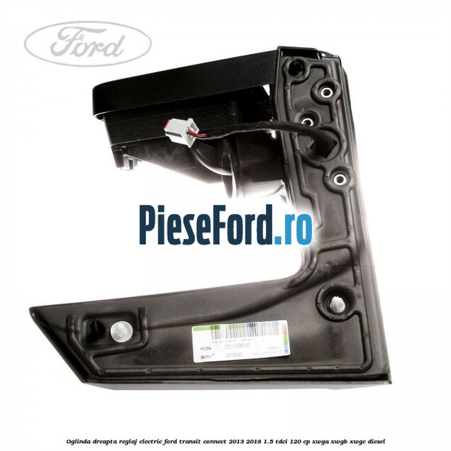 Oglinda dreapta reglaj electric Ford Transit Connect 2013-2018 1.5 TDCi 120 cp Oglinda dreapta reglaj electric Ford Transit Connect 2013-2018 1.5 TDCi 120 cp XWGA, XWGB, XWGC diesel