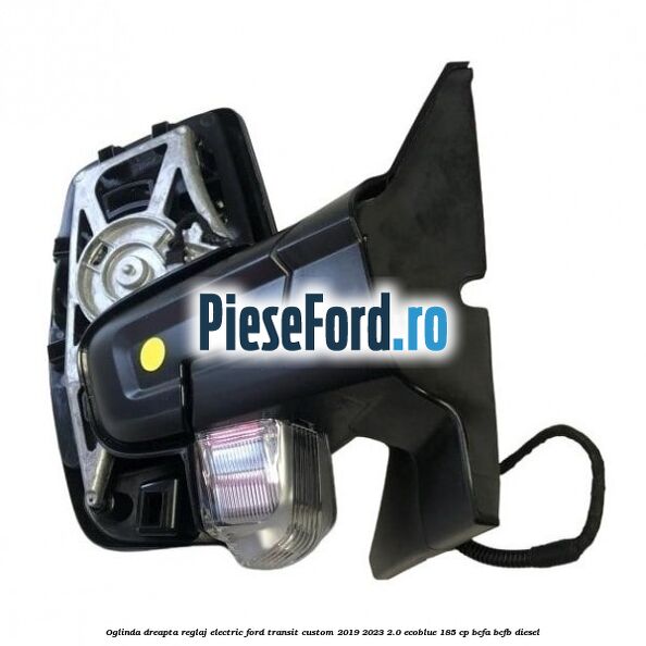 Oglinda dreapta reglaj electric Ford Transit Custom 2019-2023 2.0 EcoBlue 185 cp BCFA, BCFB diesel