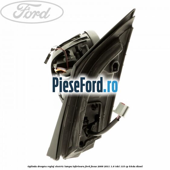Oglinda dreapta reglaj electric lampa inferioara Ford Focus 2008-2011 1.8 TDCi 115 cp Oglinda dreapta reglaj electric lampa inferioara Ford Focus 2008-2011 1.8 TDCi 115 cp KKDA diesel