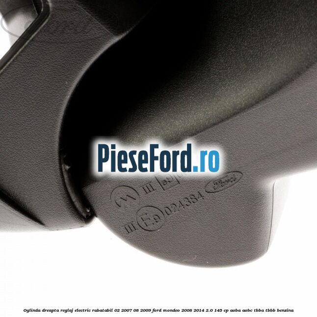Oglinda dreapta reglaj electric rabatabil 02/2007-08/2009 Ford Mondeo 2008-2014 2.0 145 cp AOBA, AOBC, TBBA, TBBB benzina