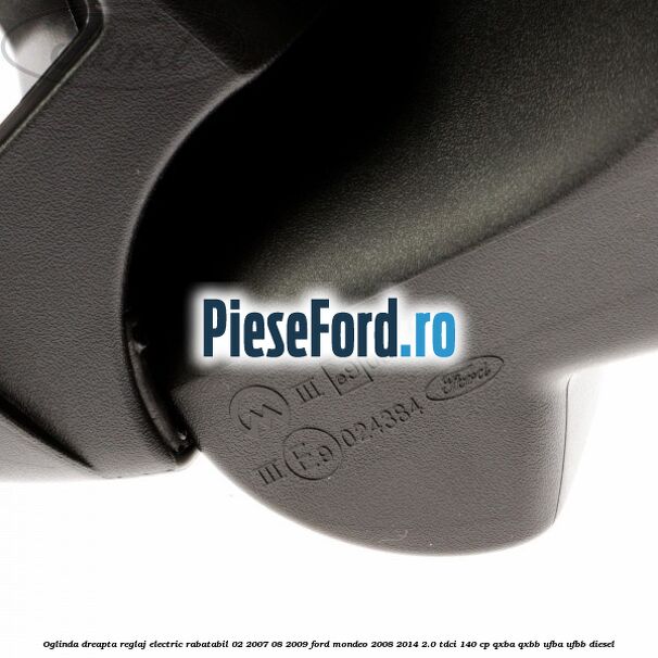 Oglinda dreapta reglaj electric rabatabil 02/2007-08/2009 Ford Mondeo 2008-2014 2.0 TDCi 140 cp QXBA, QXBB, UFBA, UFBB diesel