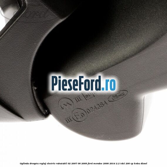 Oglinda dreapta reglaj electric rabatabil 02/2007-08/2009 Ford Mondeo 2008-2014 2.2 TDCi 200 cp KNBA diesel