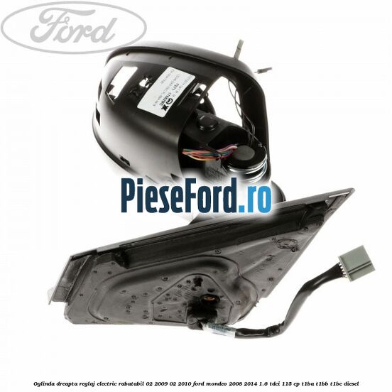 Oglinda dreapta reglaj electric rabatabil 02/2009-02/2010 Ford Mondeo 2008-2014 1.6 TDCi 115 cp T1BA, T1BB, T1BC diesel