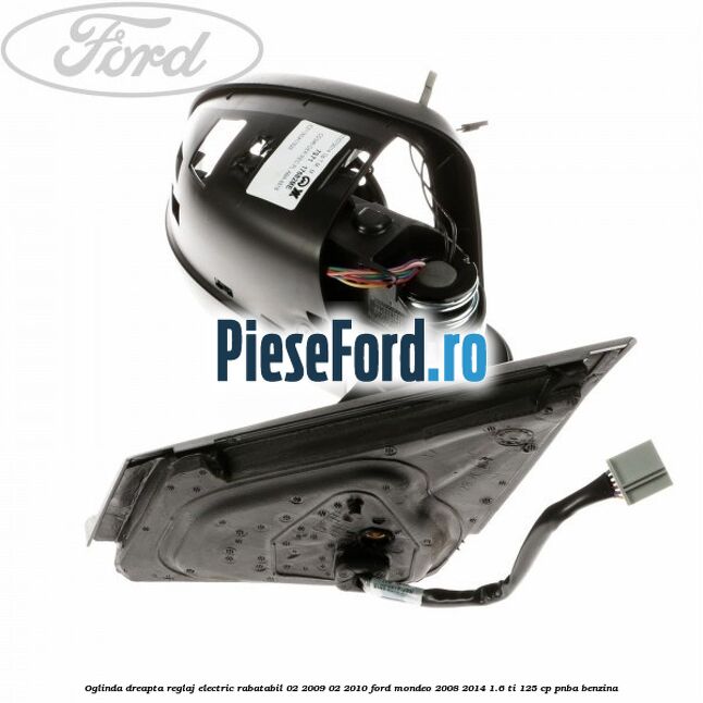 Oglinda dreapta reglaj electric rabatabil 02/2009-02/2010 Ford Mondeo 2008-2014 1.6 Ti 125 cp PNBA benzina