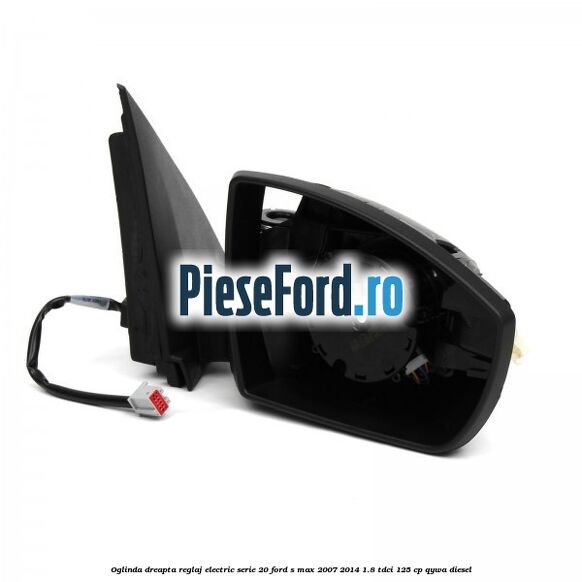 Oglinda dreapta reglaj electric serie 20 Ford S-Max 2007-2014 1.8 TDCi 125 cp Oglinda dreapta reglaj electric serie 20 Ford S-Max 2007-2014 1.8 TDCi 125 cp QYWA diesel