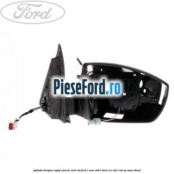 Oglinda dreapta reglaj electric serie 20 Ford S-Max 2007-2014 2.0 TDCi 130 cp AZWA diesel