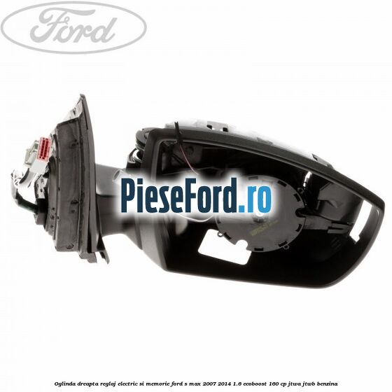 Oglinda dreapta reglaj electric si memorie Ford S-Max 2007-2014 1.6 EcoBoost 160 cp JTWA, JTWB benzina