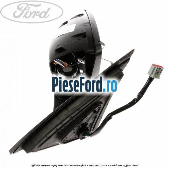 Oglinda dreapta reglaj electric si memorie Ford S-Max 2007-2014 1.8 TDCi 100 cp Oglinda dreapta reglaj electric si memorie Ford S-Max 2007-2014 1.8 TDCi 100 cp FFWA diesel
