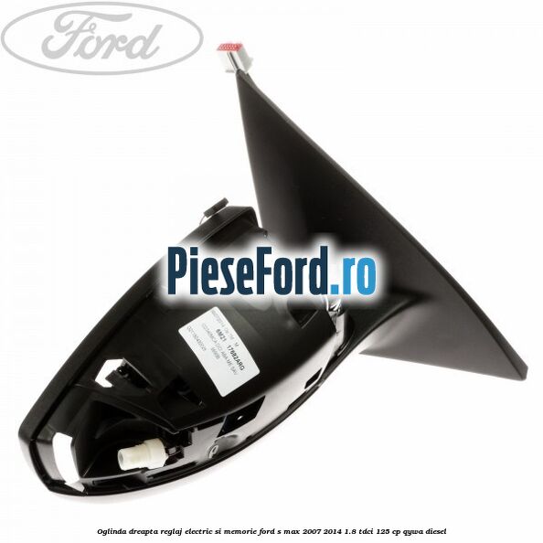 Oglinda dreapta reglaj electric si memorie Ford S-Max 2007-2014 1.8 TDCi 125 cp QYWA diesel