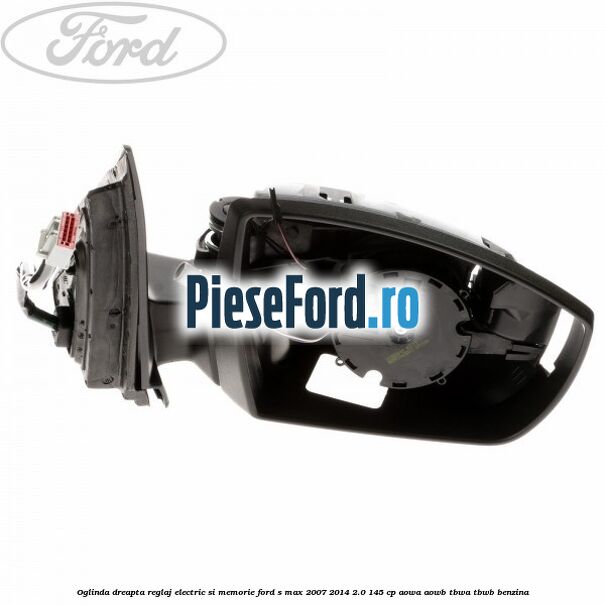 Oglinda dreapta reglaj electric si memorie Ford S-Max 2007-2014 2.0 145 cp AOWA, AOWB, TBWA, TBWB benzina