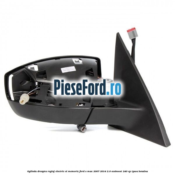 Oglinda dreapta reglaj electric si memorie Ford S-Max 2007-2014 2.0 EcoBoost 240 cp TPWA benzina