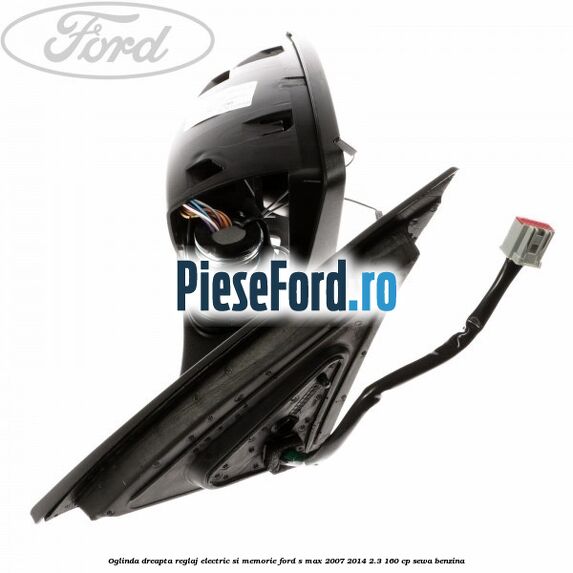 Oglinda dreapta reglaj electric si memorie Ford S-Max 2007-2014 2.3 160 cp SEWA benzina