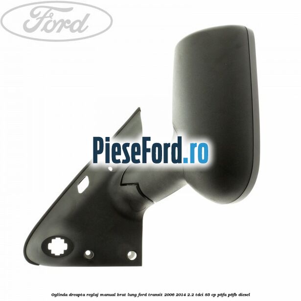 Oglinda dreapta reglaj manual brat lung Ford Transit 2006-2014 2.2 TDCi 85 cp P8FA, P8FB diesel