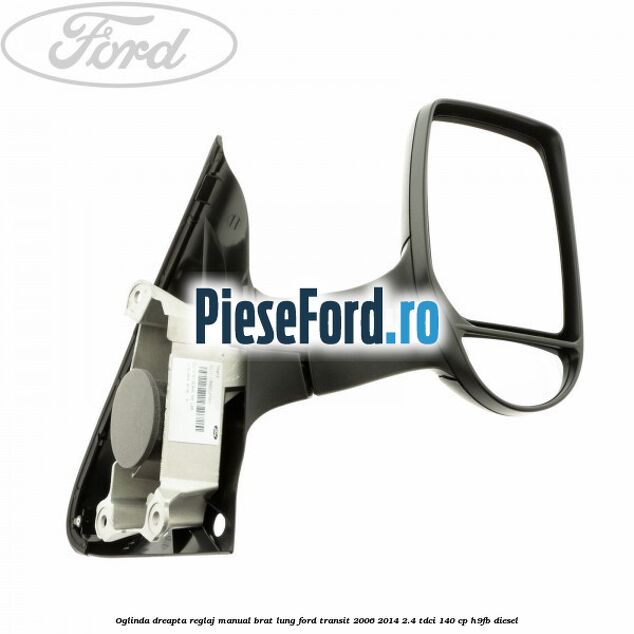 Oglinda dreapta reglaj manual brat lung Ford Transit 2006-2014 2.4 TDCi 140 cp H9FB diesel