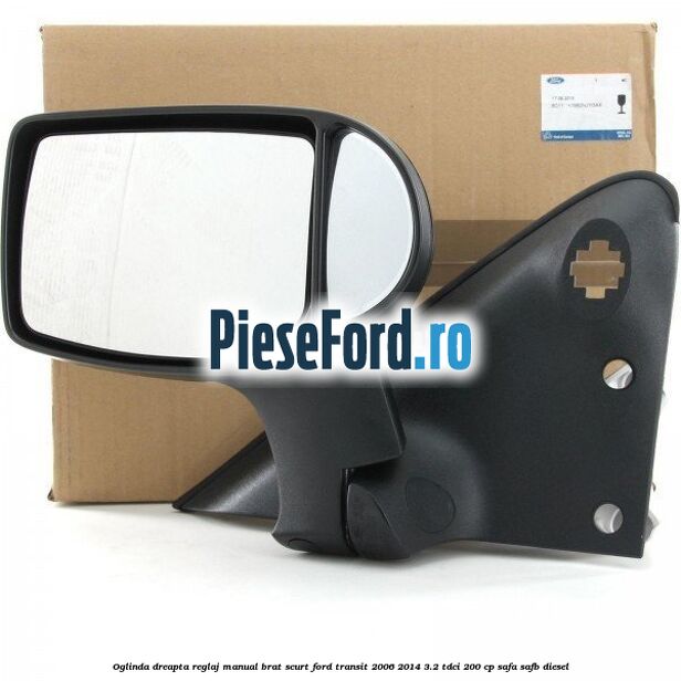 Oglinda dreapta reglaj manual brat scurt Ford Transit 2006-2014 3.2 TDCi 200 cp SAFA, SAFB diesel