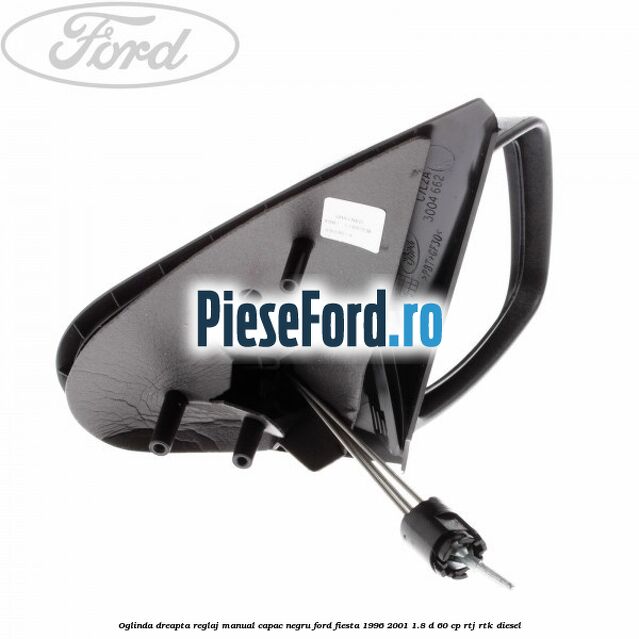 Oglinda dreapta reglaj manual capac negru Ford Fiesta 1996-2001 1.8 D 60 cp RTJ, RTK diesel