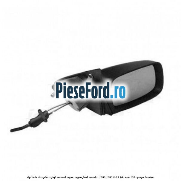 Oglinda dreapta reglaj manual capac negru Ford Mondeo 1993-1996 2.0 i 16V 4x4 132 cp NGA benzina