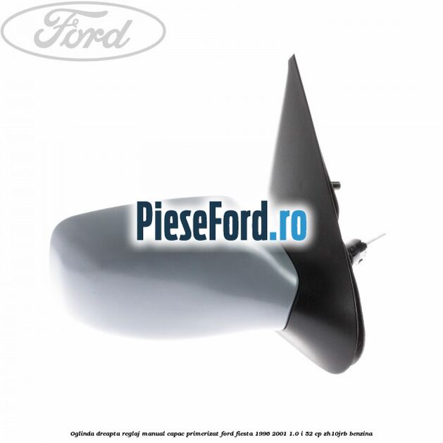 Oglinda dreapta reglaj manual capac primerizat Ford Fiesta 1996-2001 1.0 i 52 cp Oglinda dreapta reglaj manual capac primerizat Ford Fiesta 1996-2001 1.0 i 52 cp ZH10JRB benzina