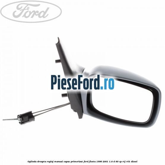 Oglinda dreapta reglaj manual capac primerizat Ford Fiesta 1996-2001 1.8 D 60 cp RTJ, RTK diesel