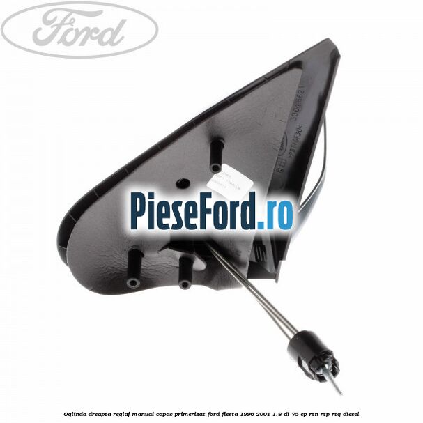 Oglinda dreapta reglaj manual capac primerizat Ford Fiesta 1996-2001 1.8 DI 75 cp Oglinda dreapta reglaj manual capac primerizat Ford Fiesta 1996-2001 1.8 DI 75 cp RTN, RTP, RTQ diesel