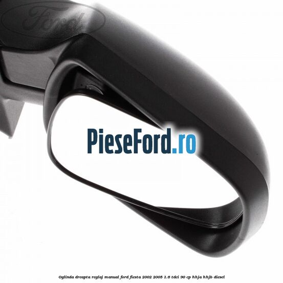 Oglinda dreapta reglaj manual Ford Fiesta 2002-2005 1.6 TDCi 90 cp Oglinda dreapta reglaj manual Ford Fiesta 2002-2005 1.6 TDCi 90 cp HHJA, HHJB diesel