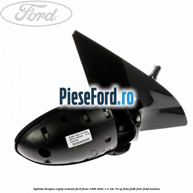Oglinda dreapta reglaj manual Ford Focus 1998-2004 1.4 16V 75 cp FXDA, FXDB, FXDC, FXDD benzina