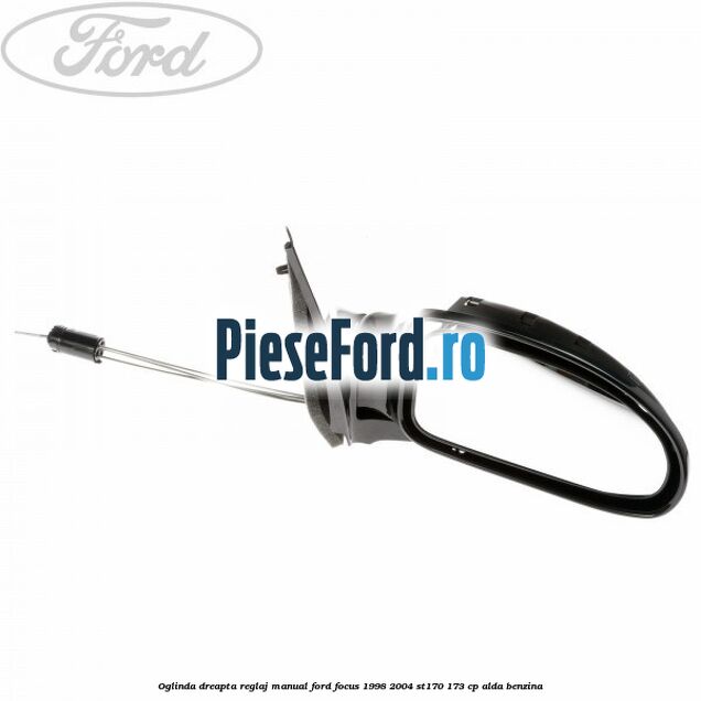 Oglinda dreapta reglaj manual Ford Focus 1998-2004 ST170 173 cp ALDA benzina