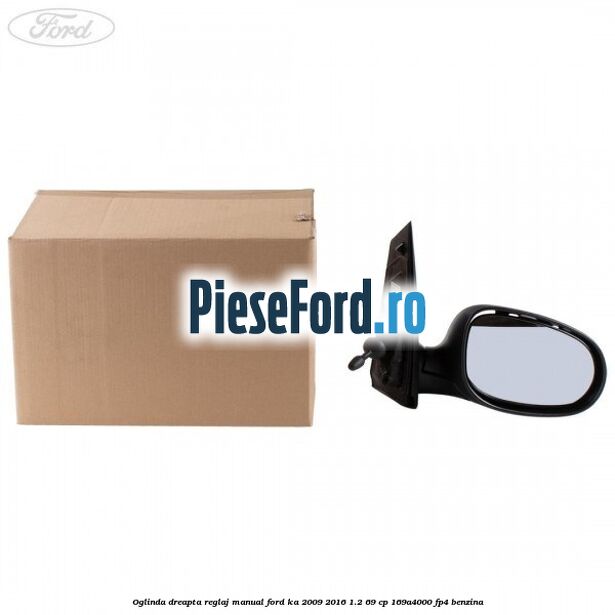Oglinda dreapta reglaj manual Ford Ka 2009-2016 1.2 69 cp 169A4000, FP4 benzina
