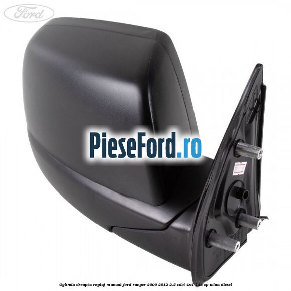 Oglinda dreapta reglaj manual Ford Ranger 2006-2012 2.5 TDCi 4x4 143 cp WLAA diesel
