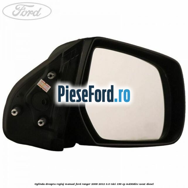 Oglinda dreapta reglaj manual Ford Ranger 2006-2012 3.0 TDCi 156 cp MD30DITC, WEAT diesel